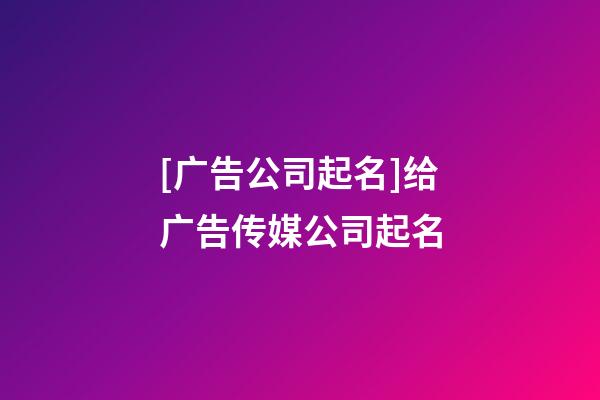 [广告公司起名]给广告传媒公司起名-第1张-公司起名-玄机派